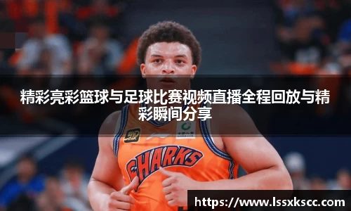 精彩亮彩篮球与足球比赛视频直播全程回放与精彩瞬间分享